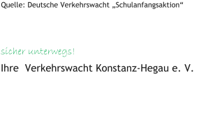 Quelle: Deutsche Verkehrswacht „Schulanfangsaktion“    sicher unterwegs! Ihre  Verkehrswacht Konstanz-Hegau e. V.